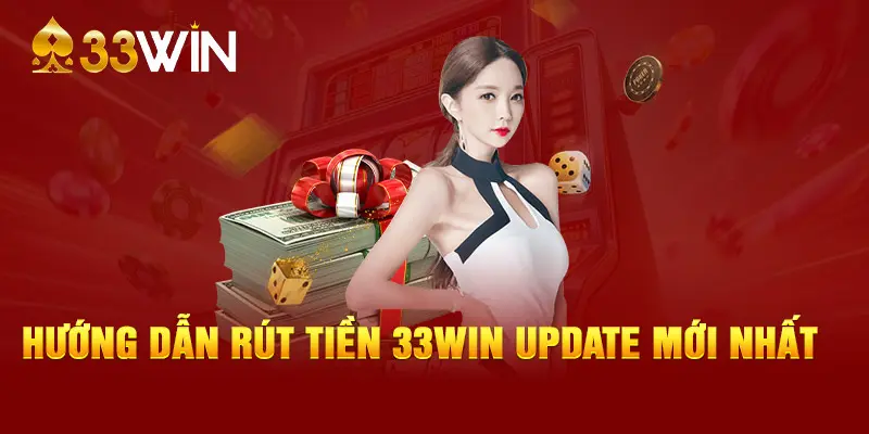Hướng dẫn rút tiền 33WIN update mới nhất