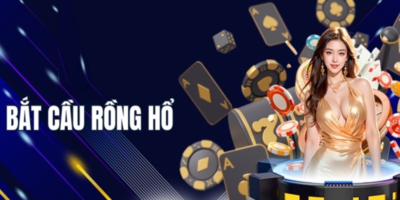 cách bắt cầu Rồng Hổ