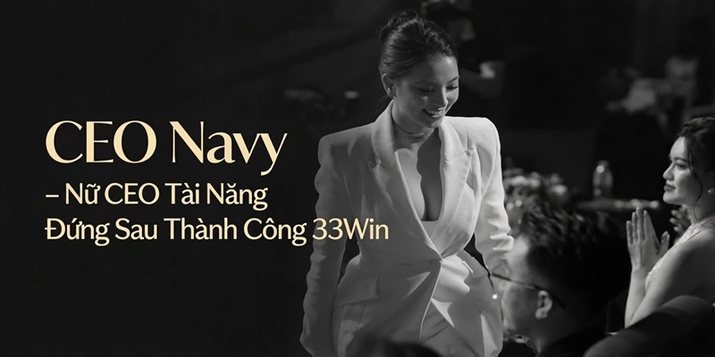 CEO Navy – Nữ CEO quyền lực của 33Win